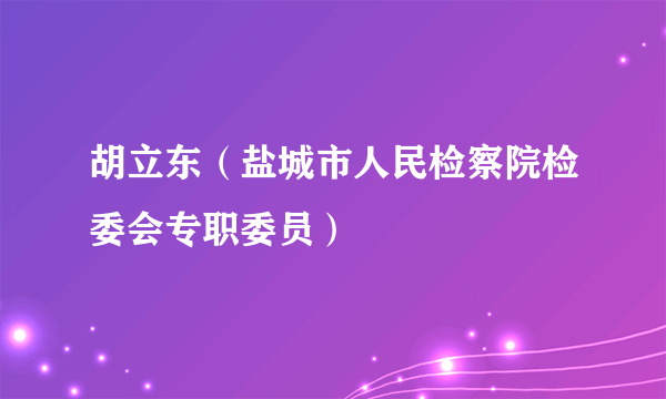 胡立东（盐城市人民检察院检委会专职委员）