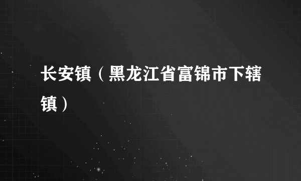 长安镇（黑龙江省富锦市下辖镇）