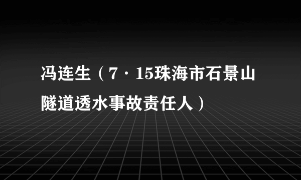 冯连生（7·15珠海市石景山隧道透水事故责任人）