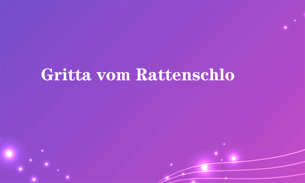 Gritta vom Rattenschloß