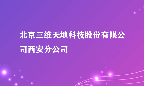 北京三维天地科技股份有限公司西安分公司