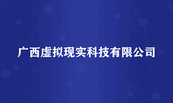 广西虚拟现实科技有限公司