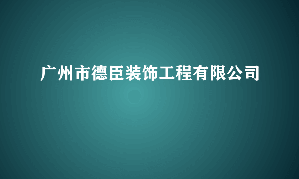 广州市德臣装饰工程有限公司