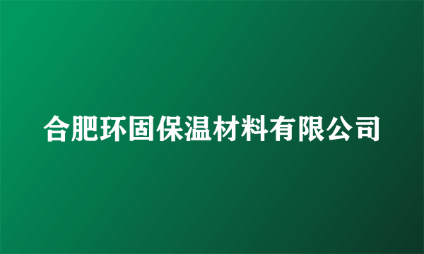 合肥环固保温材料有限公司