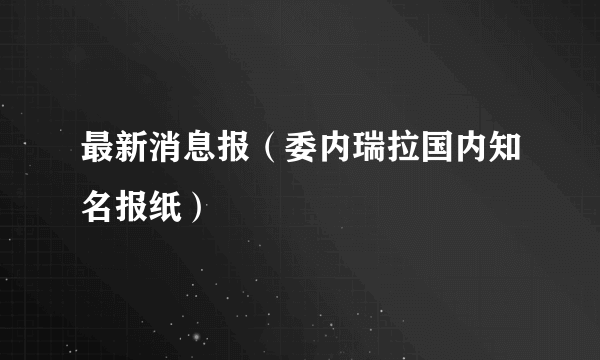 最新消息报（委内瑞拉国内知名报纸）