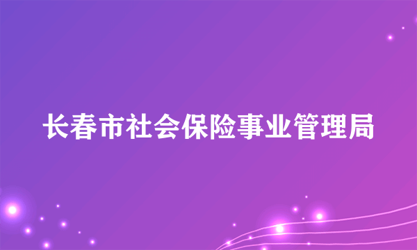 长春市社会保险事业管理局