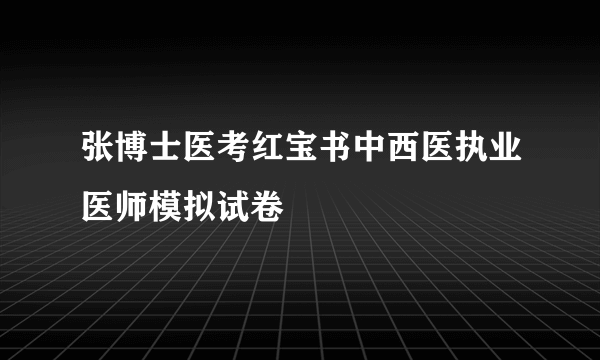 张博士医考红宝书中西医执业医师模拟试卷