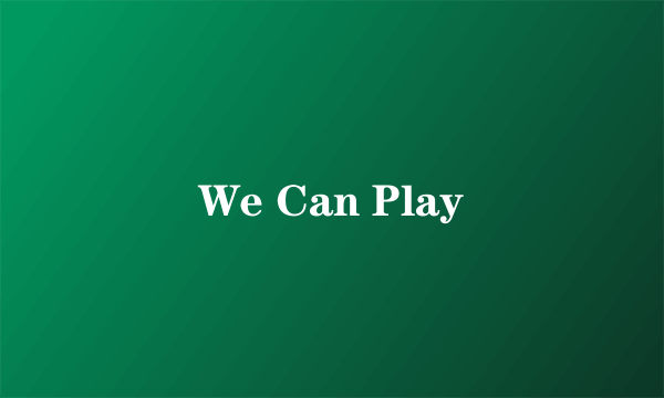 We Can Play