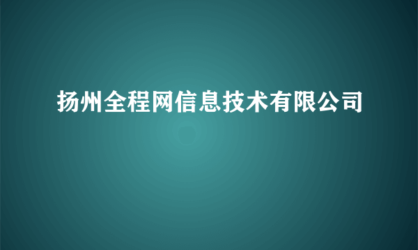 扬州全程网信息技术有限公司