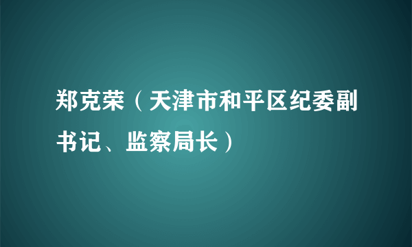 郑克荣（天津市和平区纪委副书记、监察局长）