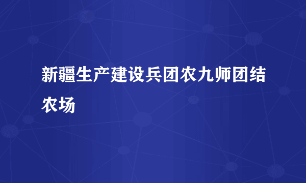 新疆生产建设兵团农九师团结农场