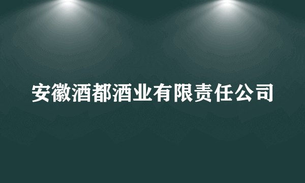 安徽酒都酒业有限责任公司