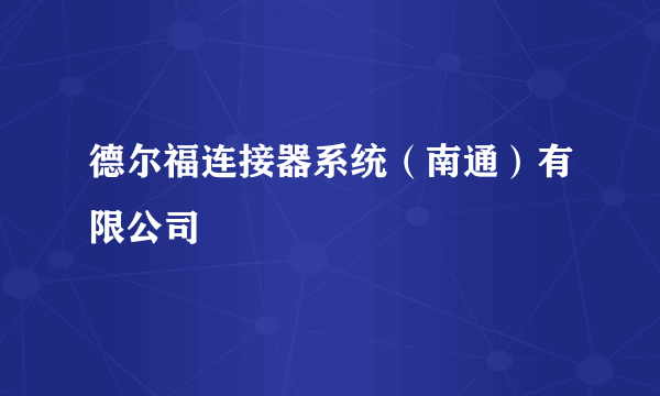 德尔福连接器系统（南通）有限公司