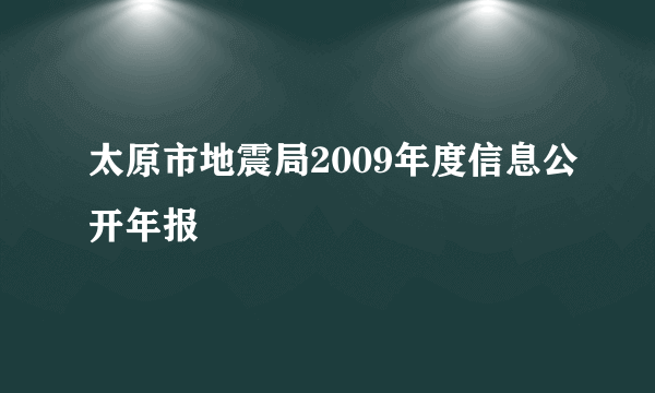 太原市地震局2009年度信息公开年报