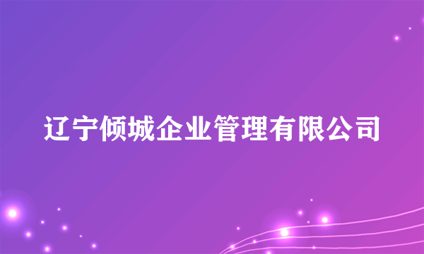 辽宁倾城企业管理有限公司