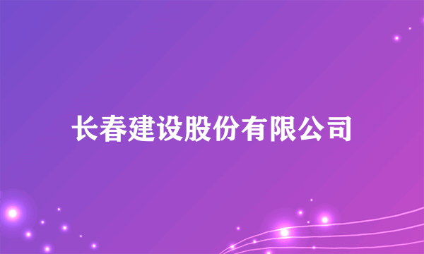 长春建设股份有限公司