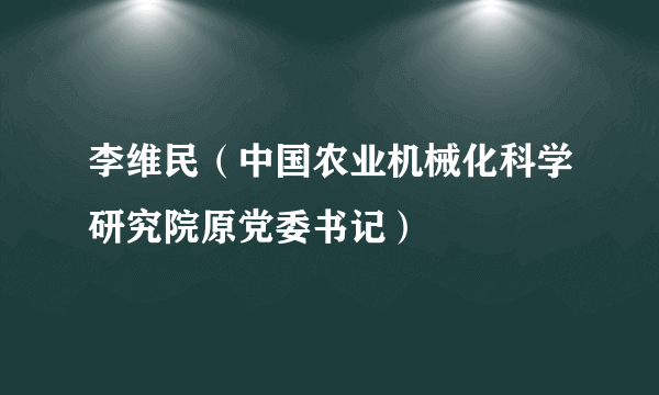 李维民（中国农业机械化科学研究院原党委书记）