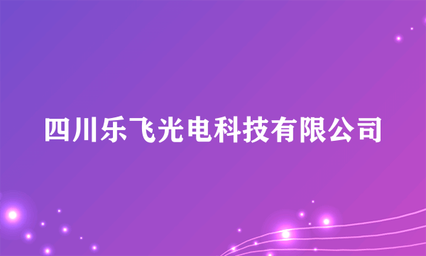 四川乐飞光电科技有限公司