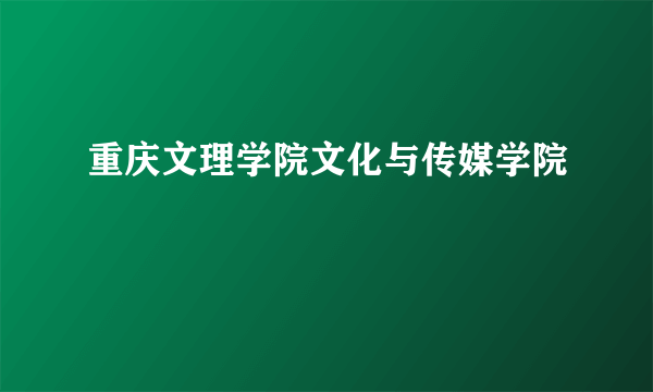 重庆文理学院文化与传媒学院