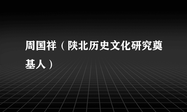 周国祥（陕北历史文化研究奠基人）