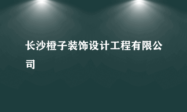 长沙橙子装饰设计工程有限公司