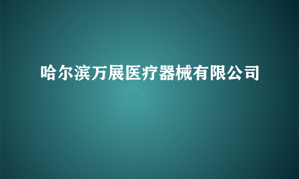 哈尔滨万展医疗器械有限公司