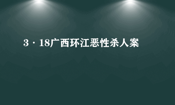 3·18广西环江恶性杀人案