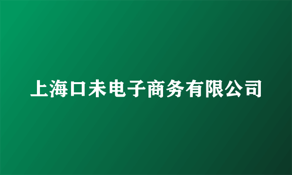 上海口未电子商务有限公司