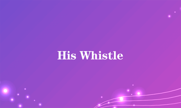 His Whistle