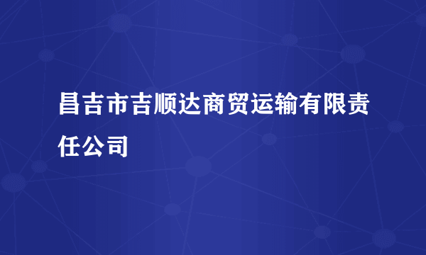 昌吉市吉顺达商贸运输有限责任公司