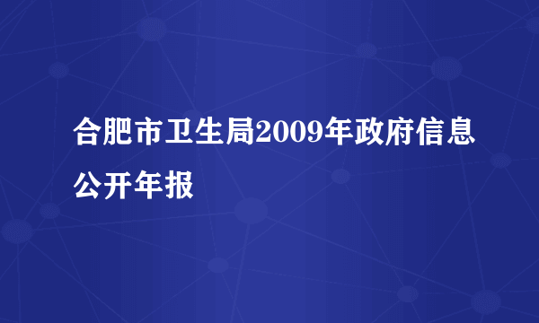 合肥市卫生局2009年政府信息公开年报