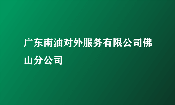 广东南油对外服务有限公司佛山分公司