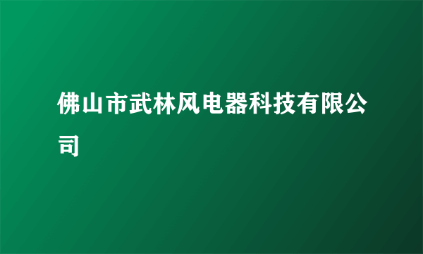 佛山市武林风电器科技有限公司