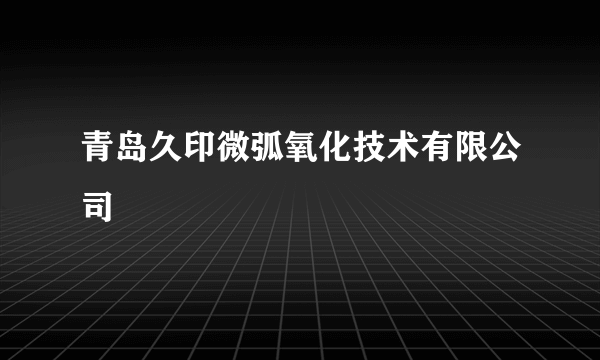 青岛久印微弧氧化技术有限公司