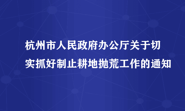 杭州市人民政府办公厅关于切实抓好制止耕地抛荒工作的通知