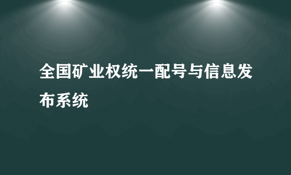 全国矿业权统一配号与信息发布系统