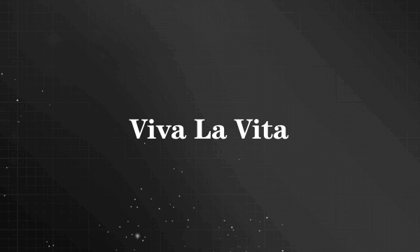 Viva La Vita