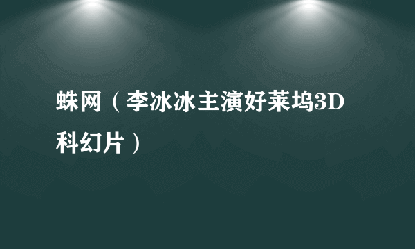 蛛网（李冰冰主演好莱坞3D科幻片）