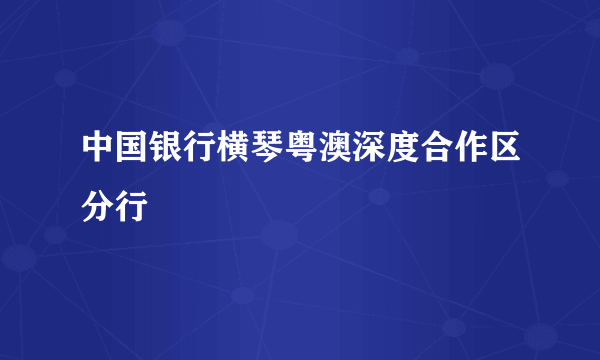 中国银行横琴粤澳深度合作区分行