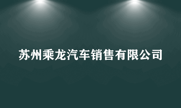 苏州乘龙汽车销售有限公司