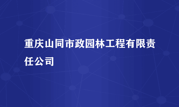 重庆山同市政园林工程有限责任公司