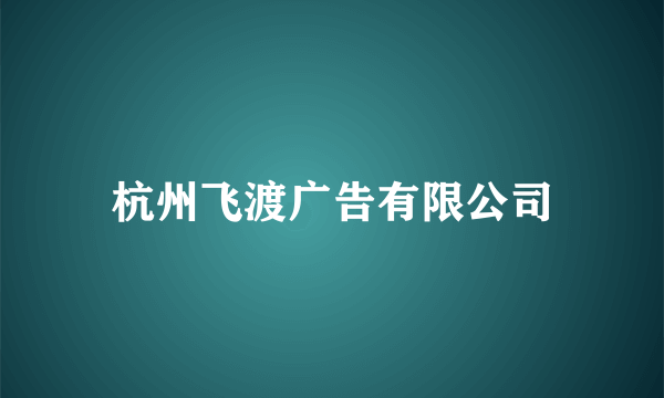 杭州飞渡广告有限公司