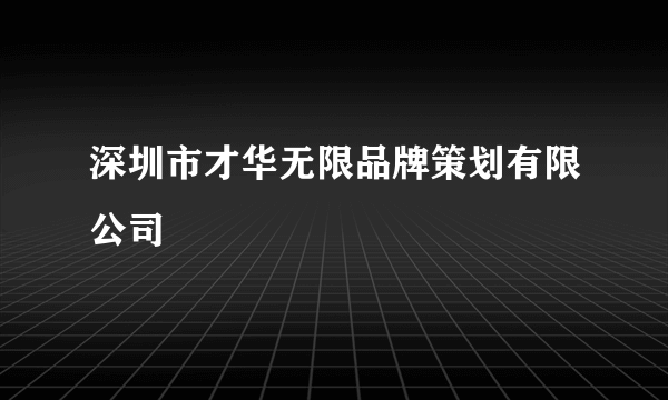 深圳市才华无限品牌策划有限公司