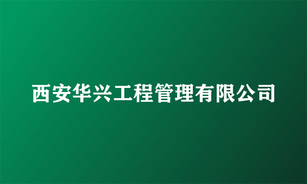 西安华兴工程管理有限公司