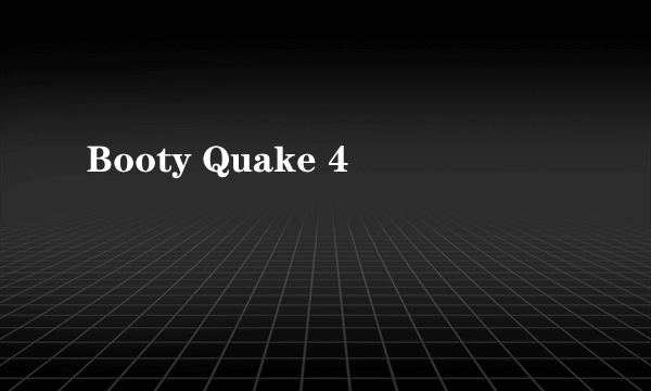 Booty Quake 4