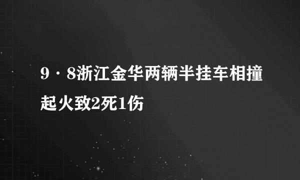 9·8浙江金华两辆半挂车相撞起火致2死1伤