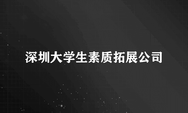 深圳大学生素质拓展公司