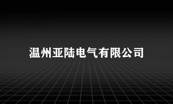 温州亚陆电气有限公司