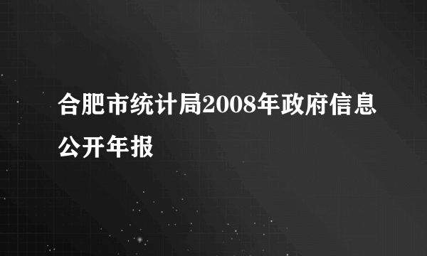 合肥市统计局2008年政府信息公开年报