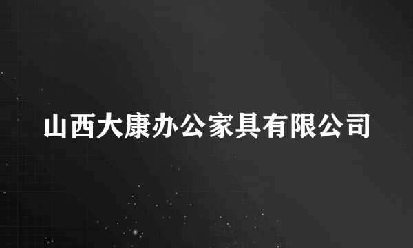 山西大康办公家具有限公司